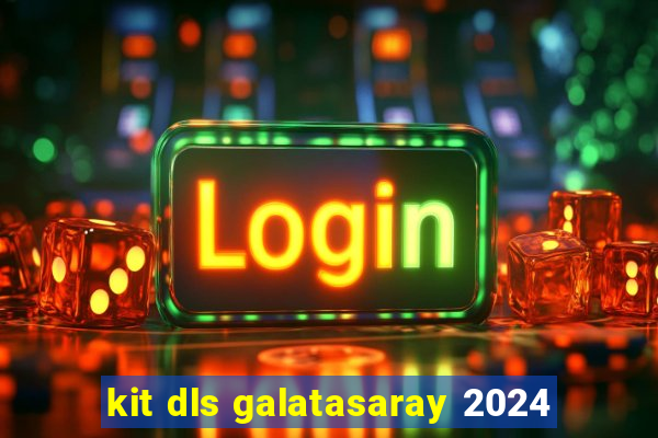 kit dls galatasaray 2024